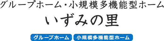 グループホーム・小規模多機能型ホーム　いずみの里